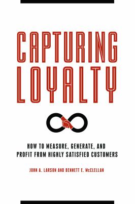 Capturing Loyality : How to Measure, Generate and Profit from Highly Satisfied Customers