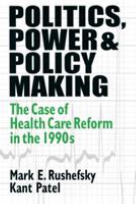Politics, Power and Policy Making: Case of Health Care Reform in The 1990s : Case of Health Care Reform in The 1990s