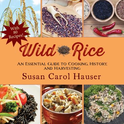 Wild Rice : A Complete Guide to Harvesting and Cooking