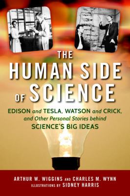 The Human Side of Science : Edison and Tesla, Watson and Crick, and the Personal Stories of Science's Big Ideas