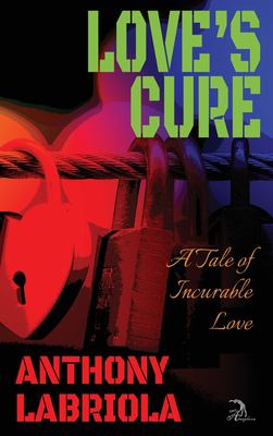 Love's Cure : A Tale of Incurable Love