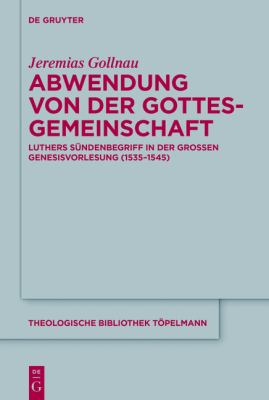 Abwendung Von der Gottesgemeinschaft : Luthers Sündenbegriff in der Großen Genesisvorlesung (1535-1545)