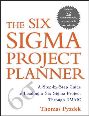 The Six Sigma Project Planner : A Step-By-Step Guide to Leading a Six Sigma Project Through DMAIC