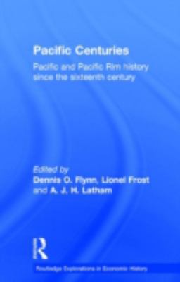 Pacific Centuries : Pacific and Pacific Rim Economic History since the 16th Century