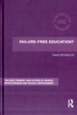 Failure-Free Education? : The Past, Present and Future of School Effectiveness and School Improvement
