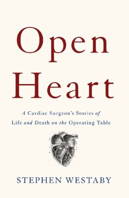 Open Heart : A Cardiac Surgeon's Stories of Life and Death on the Operating Table