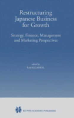 Restructuring Japanese Business for Growth : Strategy, Finance, Management and Marketing Perspective