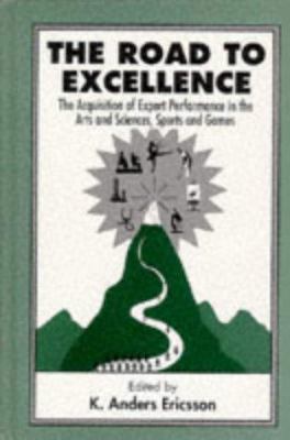 The Road to Excellence : The Acquisition of Expert Performance in the Arts and Sciences, Sports, and Games