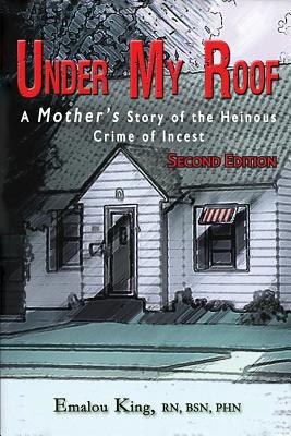 Under My Roof : A Mother's Story of the Heinous Crime of Incest