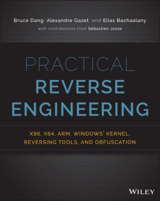 Practical Reverse Engineering : X86, X64, ARM, Windows Kernel, Reversing Tools, and Obfuscation