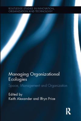 Managing Organizational Ecologies : Space, Management, and Organizations