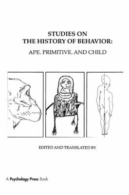 Studies on the History of Behavior : Ape, Primitive, and Child