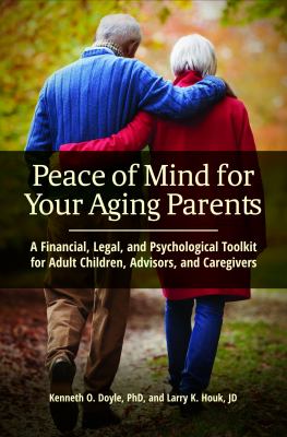 Peace of Mind for Your Aging Parents : A Financial, Legal, and Psychological Toolkit for Adult Children, Advisors, and Caregivers