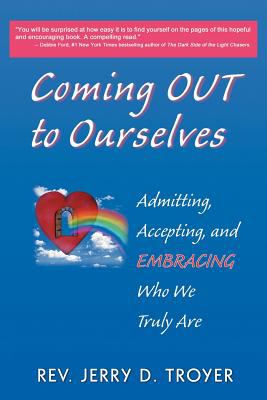 Coming Out to Ourselves : Admitting, Accepting and Embracing Who We Truly Are