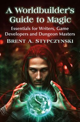 A Worldbuilder's Guide to Magic : Essentials for Writers, Game Developers and Dungeon Masters
