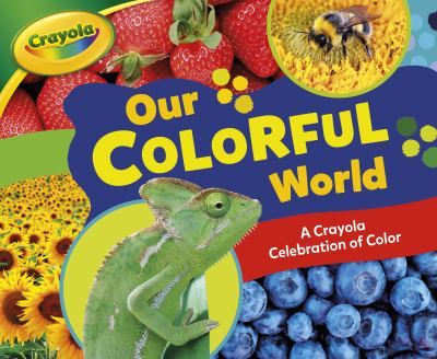 Our Colorful World : A Crayola ® Celebration of Color