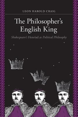 The Philosopher's English King : Shakespeare's Henriad as Political Philosophy