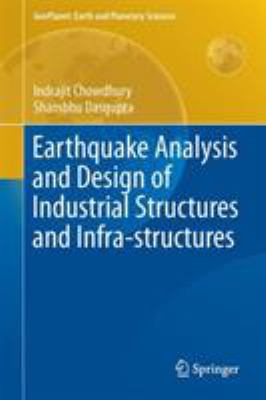 Earthquake Analysis and Design of Industrial Structures and Infra-Structures