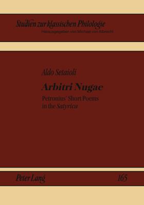 Arbitri Nugae : Petronius' Short Poems in the Satyrica