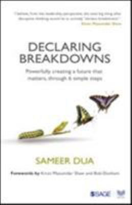 Declaring Breakdowns : Powerfully Creating a Future That Matters, Through 6 Simple Steps