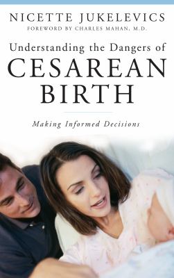 Understanding the Dangers of Cesarean Birth : Making Informed Decisions