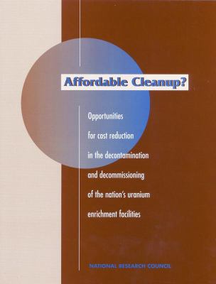 Affordable Cleanup? : Opportunities for Cost Reduction in the Decontamination and Decommissioning of the Nation's Uranium Enrichment Facilities