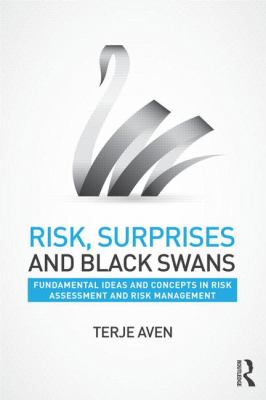 Risk, Surprises and Black Swans : Fundamental Ideas and Concepts in Risk Assessment and Risk Management
