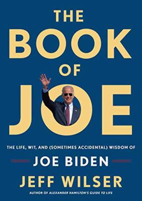 The Book of Joe : The Life, Wit, and (Sometimes Accidental) Wisdom of Joe Biden