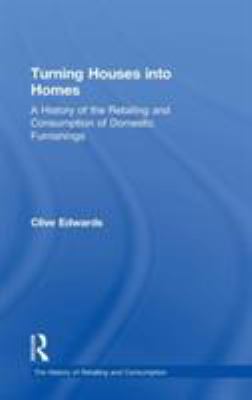 Turning Houses into Homes : A History of the Retailing and Consumption of Domestic Furnishings