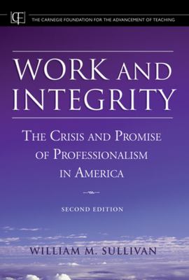 Work and Integrity : The Crisis and Promise of Professionalism in America