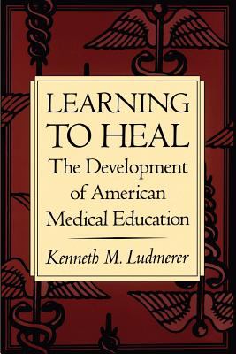 Learning to Heal : The Development of American Medical Education
