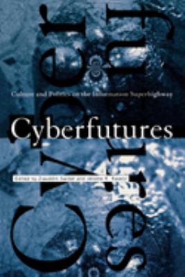 Cyberfutures : Culture and Politics on the Information Superhighway