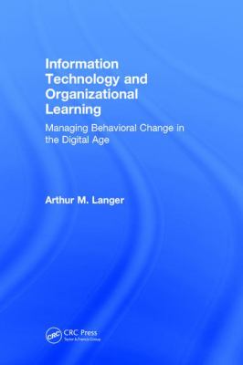 Information Technology and Organizational Learning : Managing Behavioral Change in the Digital Age