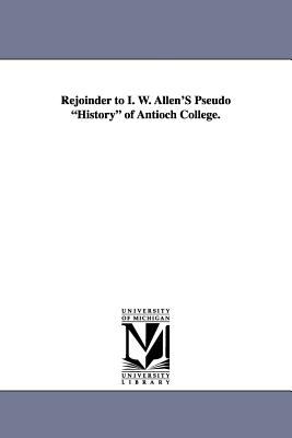 Rejoinder to I W Allen's Pseudo History of Antioch College