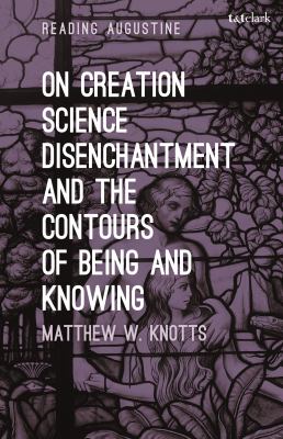 On Creation, Science, Disenchantment and the Contours of Being and Knowing