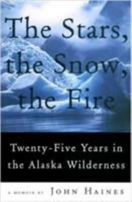 The Stars, the Snow, the Fire : Twenty-Five Years in the Alaska Wilderness