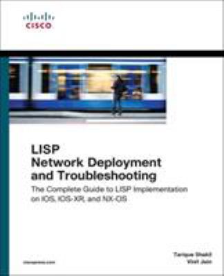 LISP Network Deployment and Troubleshooting : The Complete Guide to LISP Implementation on IOS, IOS-Xr, and Nx-OS