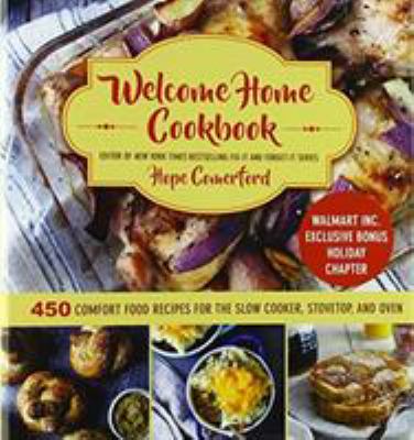 Welcome Home Cookbook : 450 Comfort Food Recipes for the Slow Cooker, Stovetop, and Oven