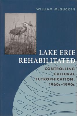 Lake Erie Rehabilitated : Controlling Cultural Eutrophication, 1960s-1990s