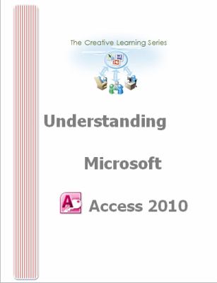 Microsoft Access 2010 : The Creative Learning Series