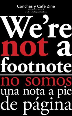 We're Not a Footnote / No Somos una Nota a Pie de Página : Conchas y Café Zine: Volume 2, Issue 4