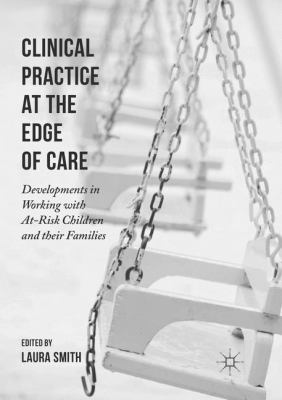Clinical Practice at the Edge of Care : Developments in Working with at-Risk Children and Their Families