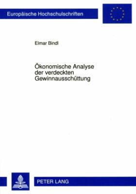 Oekonomische Analyse der Verdeckten Gewinnausschuettung : Eine Untersuchung Am Beispiel des § 8a KStG I. D. F. des Korb-II-Gesetzes