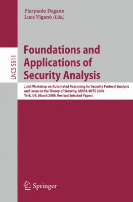 Foundations and Applications of Security Analysis : Joint Workshop on Automated Reasoning for Security Protocol Analysis and Issues in the Theory of Security, ARSPA-WITS 2009, York, UK, March 28-29, 2009, Revised Selected Papers