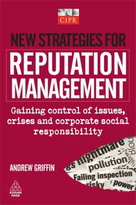 New Strategies for Reputation Management : Gaining Control of Issues, Crises and Corporate Social Responsibility