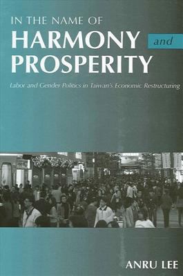 In the Name of Harmony and Prosperity : Labor and Gender Politics in Taiwan's Economic Restructuring