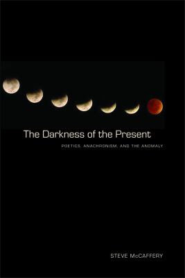 The Darkness of the Present : Poetics, Anachronism, and the Anomaly