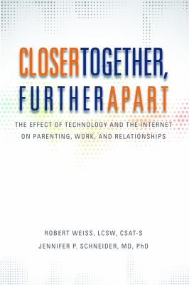 Closer Together, Further Apart : The Effect of Technology and the Internet on Parenting, Work, and Relationships
