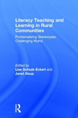Literacy Teaching and Learning in Rural Communities : Problematizing Stereotypes, Challenging Myths
