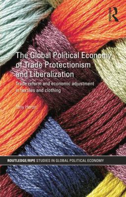 The Global Political Economy of Trade Protectionism and Liberalization : Trade Reform and Economic Adjustment in Textiles and Clothing